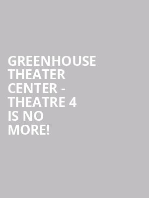 Greenhouse Theater Center - Theatre 4 is no more